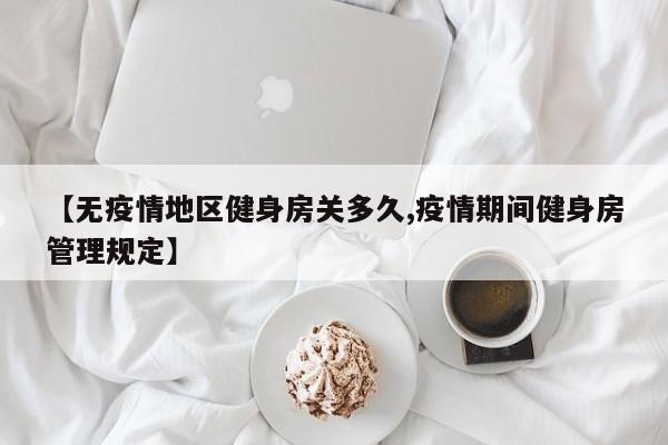 【无疫情地区健身房关多久,疫情期间健身房管理规定】
