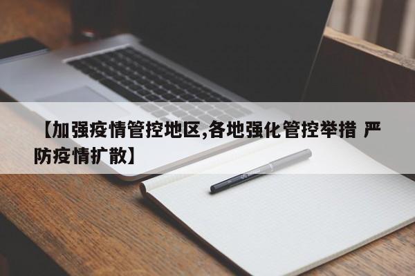 【加强疫情管控地区,各地强化管控举措 严防疫情扩散】