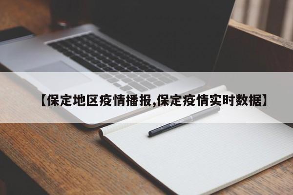 【保定地区疫情播报,保定疫情实时数据】