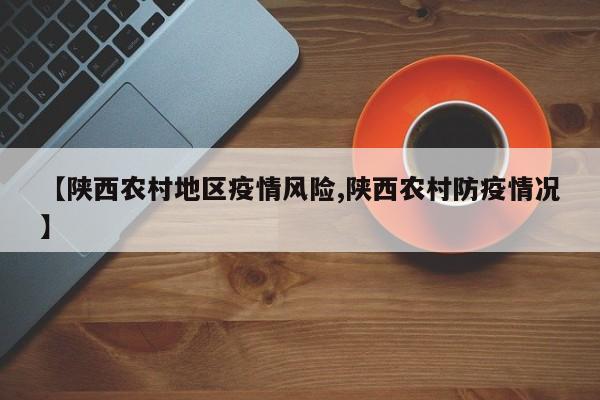 【陕西农村地区疫情风险,陕西农村防疫情况】