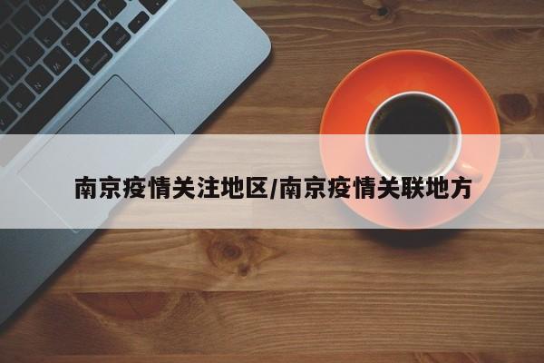 南京疫情关注地区/南京疫情关联地方