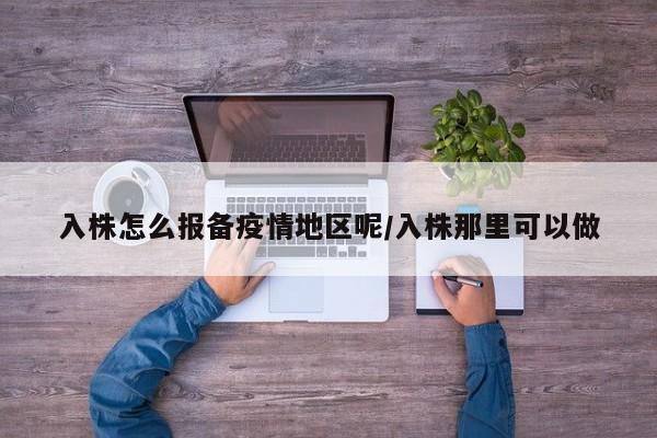 入株怎么报备疫情地区呢/入株那里可以做